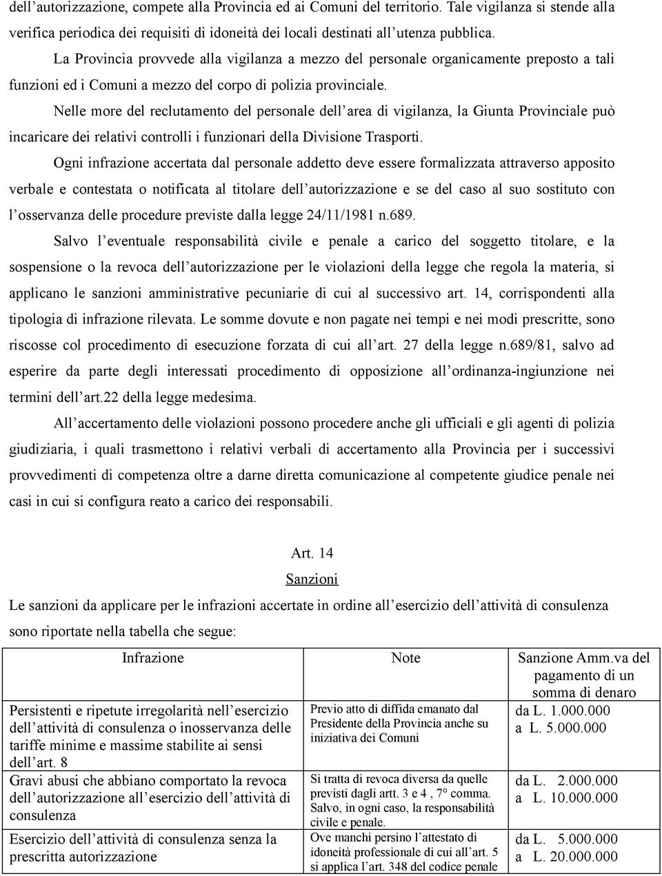 Nelle more del reclutamento del personale dell area di vigilanza, la Giunta Provinciale può incaricare dei relativi controlli i funzionari della Divisione Trasporti.