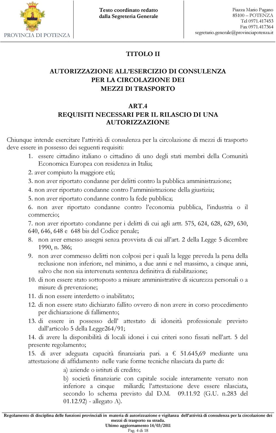 requisiti: 1. essere cittadino italiano o cittadino di uno degli stati membri della Comunità Economica Europea con residenza in Italia; 2. aver compiuto la maggiore età; 3.