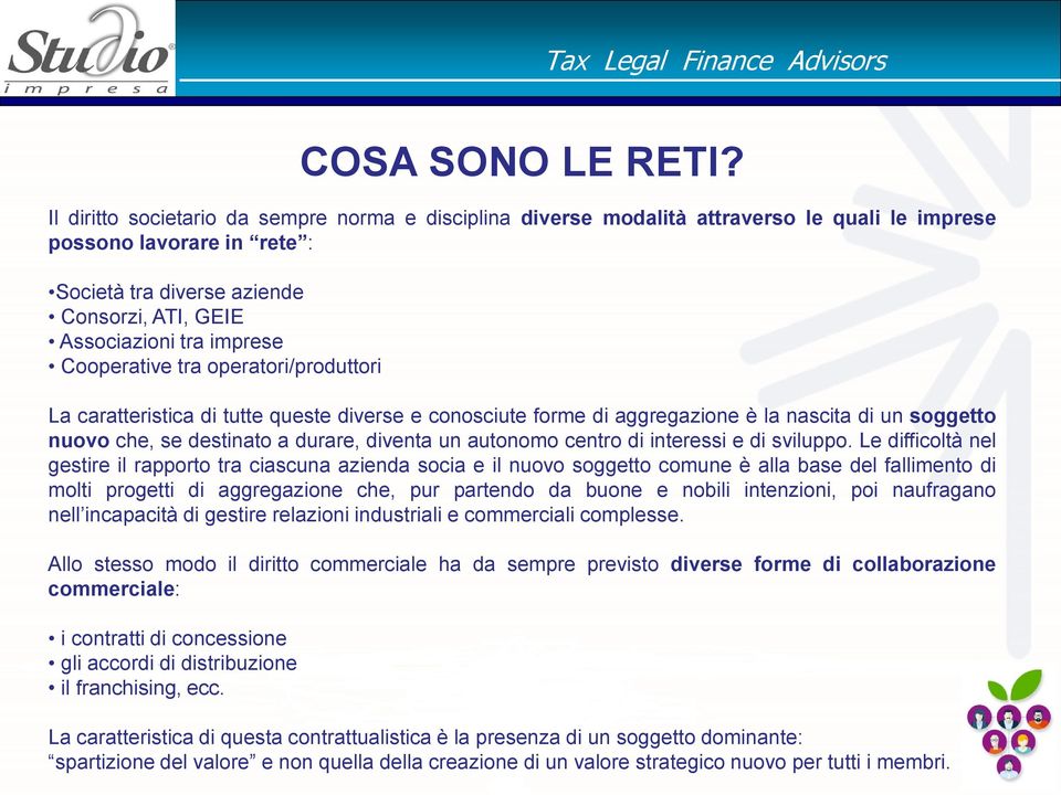 Cooperative tra operatori/produttori La caratteristica di tutte queste diverse e conosciute forme di aggregazione è la nascita di un soggetto nuovo che, se destinato a durare, diventa un autonomo