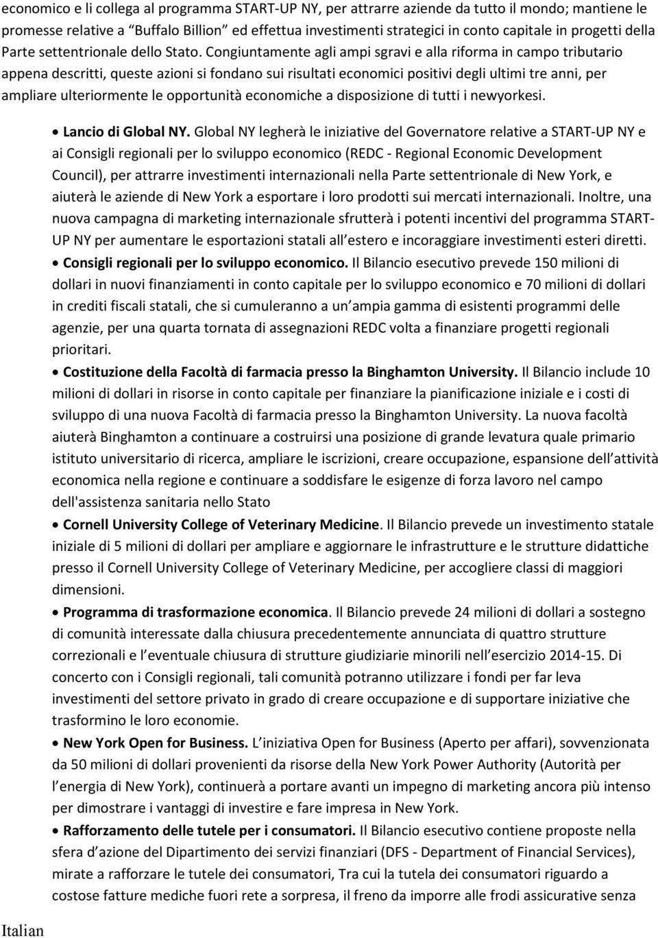 Congiuntamente agli ampi sgravi e alla riforma in campo tributario appena descritti, queste azioni si fondano sui risultati economici positivi degli ultimi tre anni, per ampliare ulteriormente le