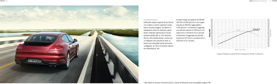 54) e lubrificazione a carter secco integrato sono presenti di serie. A bordo sono disponibili anche la funzione «veleggiare» (p. 54) e la funzione automatica Start-Stop (p. 54). Il motore eroga una potenza di 228 kw (310 CV) a 6.