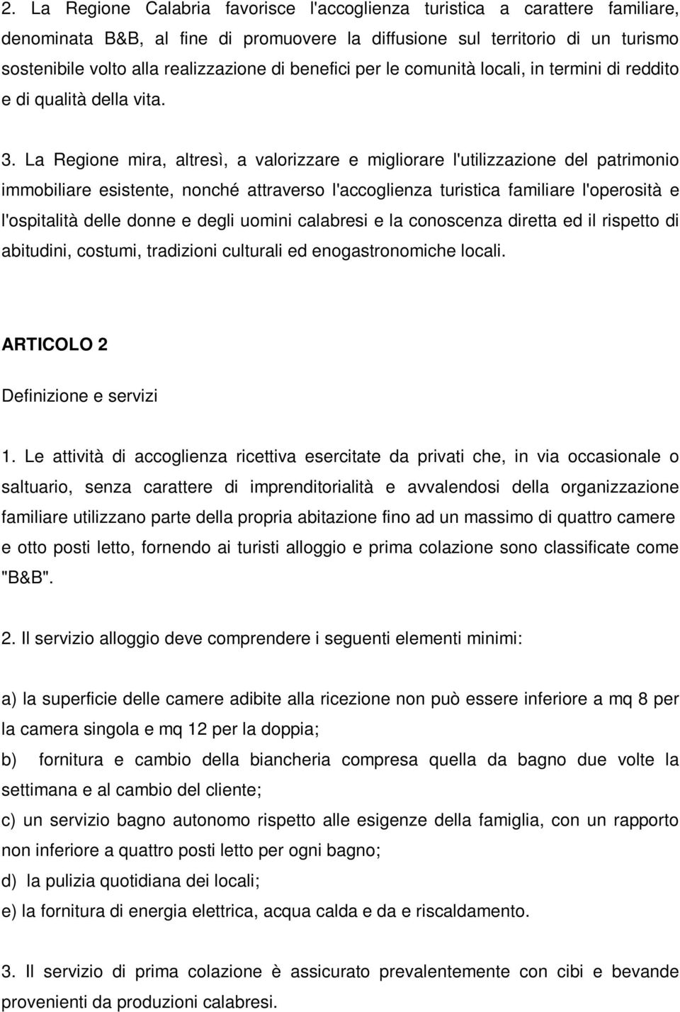 La Regione mira, altresì, a valorizzare e migliorare l'utilizzazione del patrimonio immobiliare esistente, nonché attraverso l'accoglienza turistica familiare l'operosità e l'ospitalità delle donne e