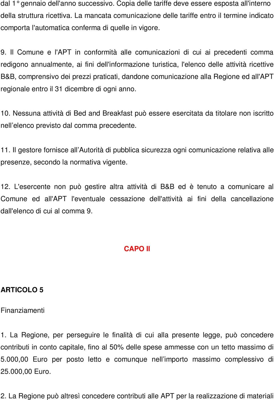 Il Comune e l'apt in conformità alle comunicazioni di cui ai precedenti comma redigono annualmente, ai fini dell'informazione turistica, l'elenco delle attività ricettive B&B, comprensivo dei prezzi