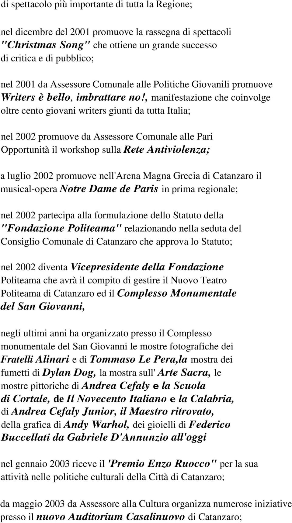 , manifestazione che coinvolge oltre cento giovani writers giunti da tutta Italia; nel 2002 promuove da Assessore Comunale alle Pari Opportunità il workshop sulla Rete Antiviolenza; a luglio 2002