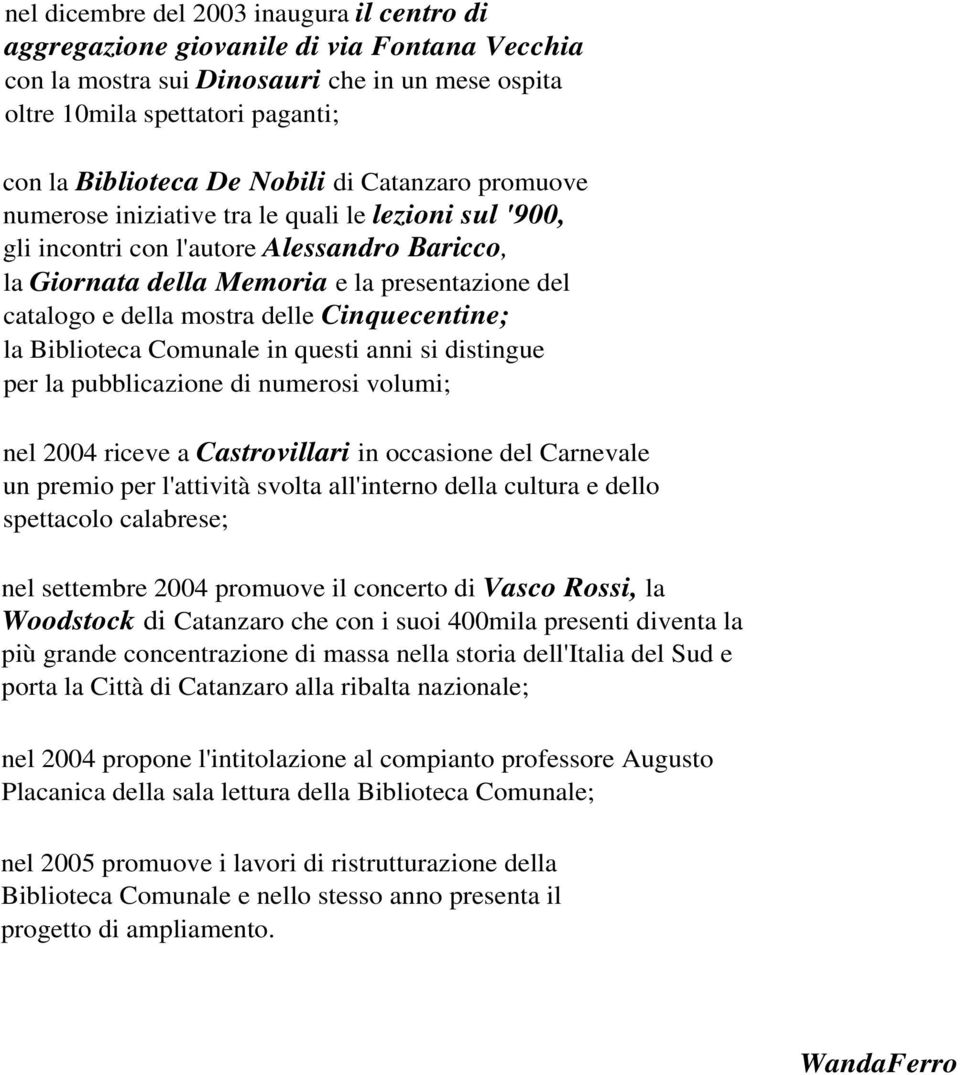 mostra delle Cinquecentine; la Biblioteca Comunale in questi anni si distingue per la pubblicazione di numerosi volumi; nel 2004 riceve a Castrovillari in occasione del Carnevale un premio per