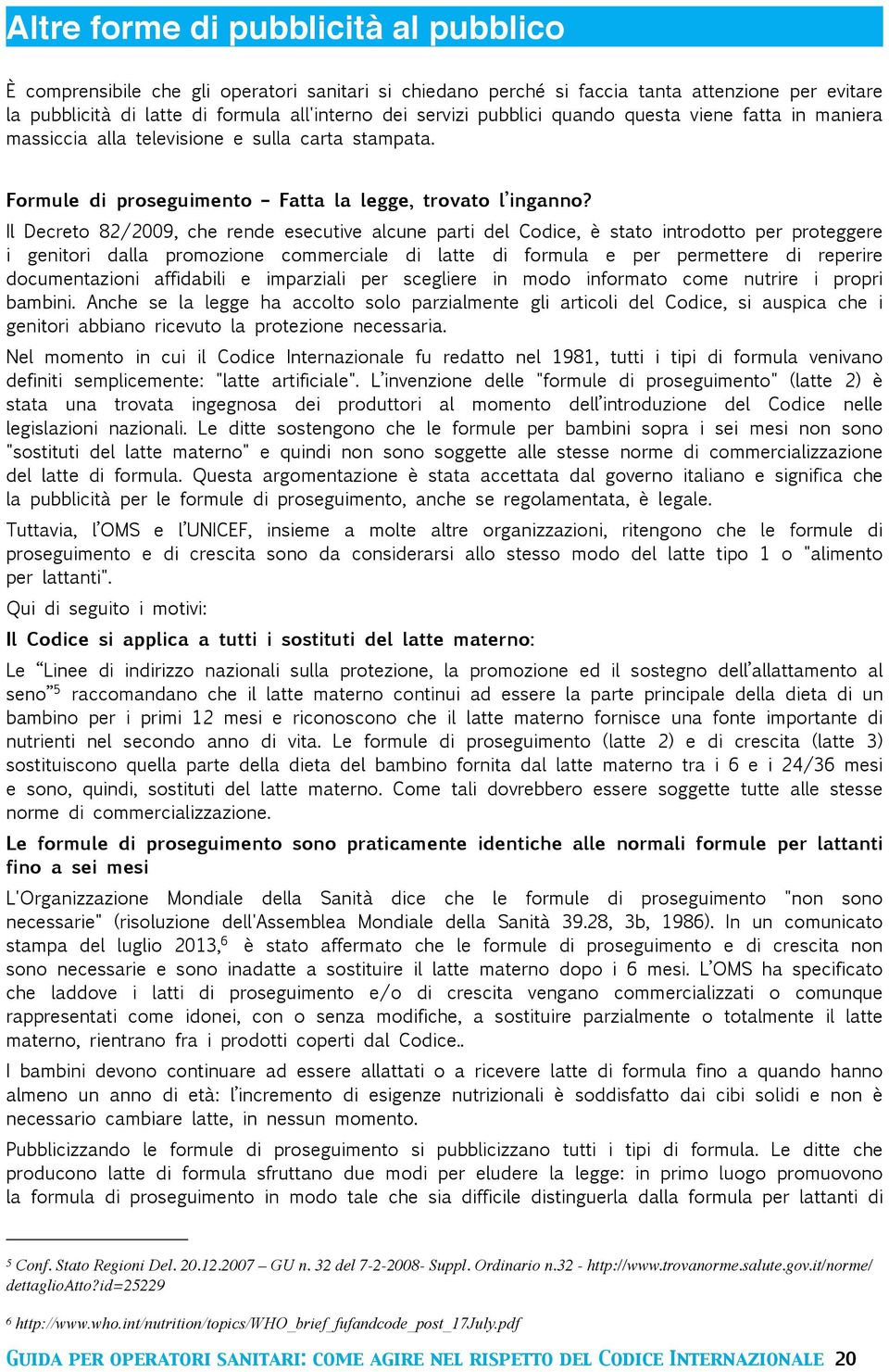 Il Decreto 82/2009, che rende esecutive alcune parti del Codice, è stato introdotto per proteggere i genitori dalla promozione commerciale di latte di formula e per permettere di reperire