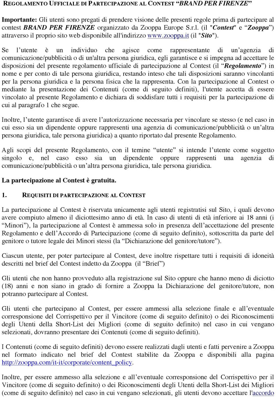 Se l utente è un individuo che agisce come rappresentante di un agenzia di comunicazione/pubblicità o di un'altra persona giuridica, egli garantisce e si impegna ad accettare le disposizioni del