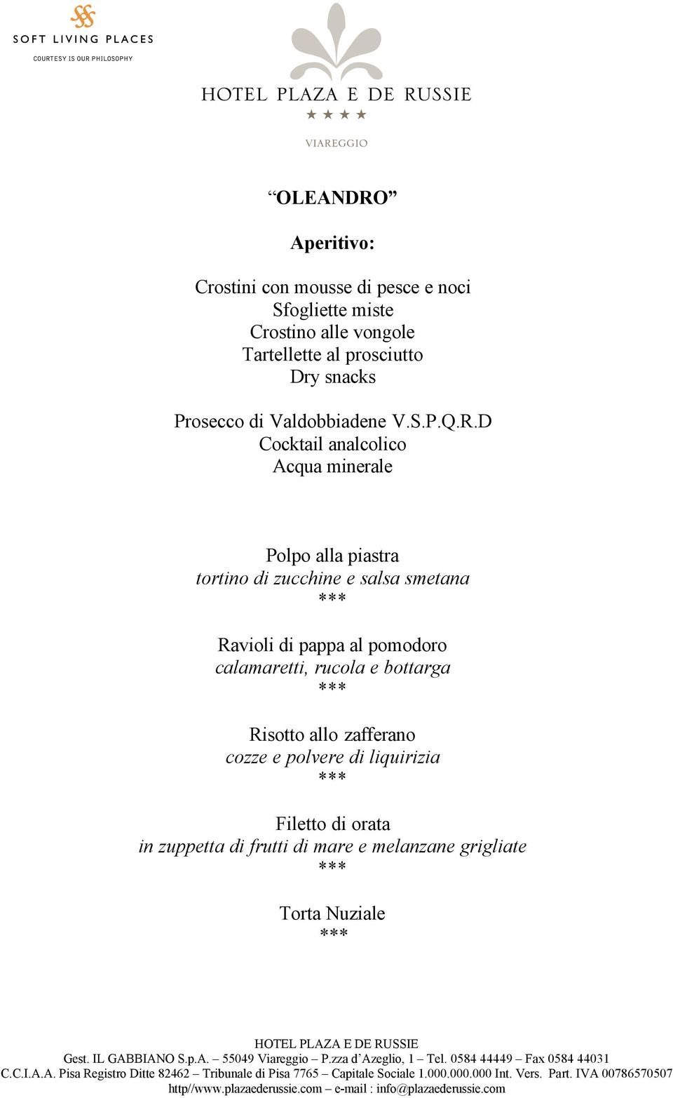 D Cocktail Acqua analcolico minerale Polpo alla piastra tortino di zucchine e salsa smetana Ravioli di patate al nero calamaretti, puntarelle e pomodorini Ravioli di pappa al pomodoro calamaretti,