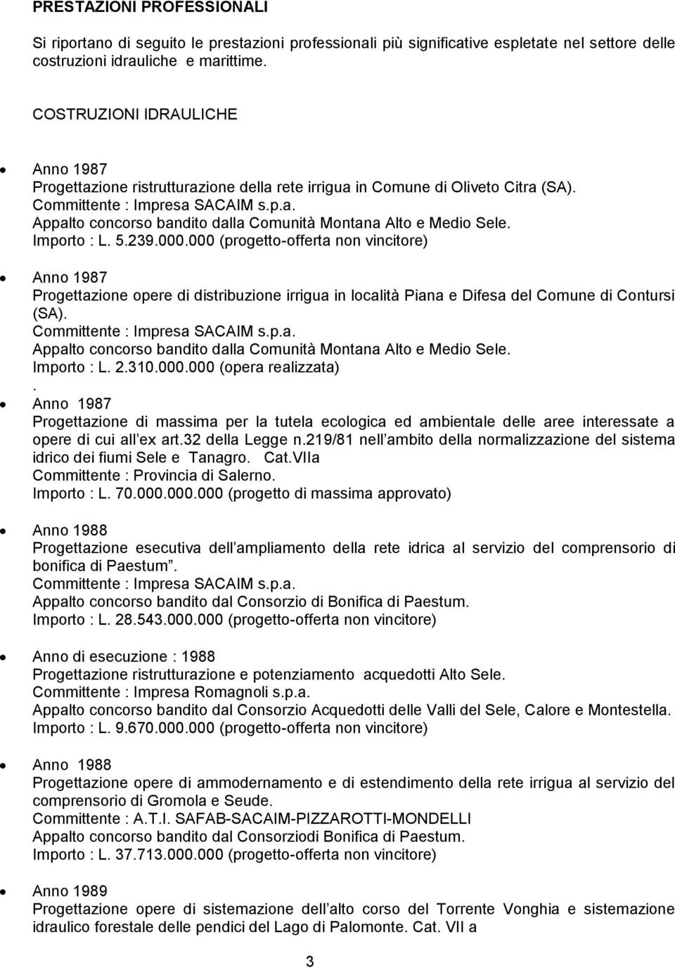 Importo : L. 5.239.000.000 (progetto-offerta non vincitore) Anno 1987 Progettazione opere di distribuzione irrigua in località Piana e Difesa del Comune di Contursi (SA).