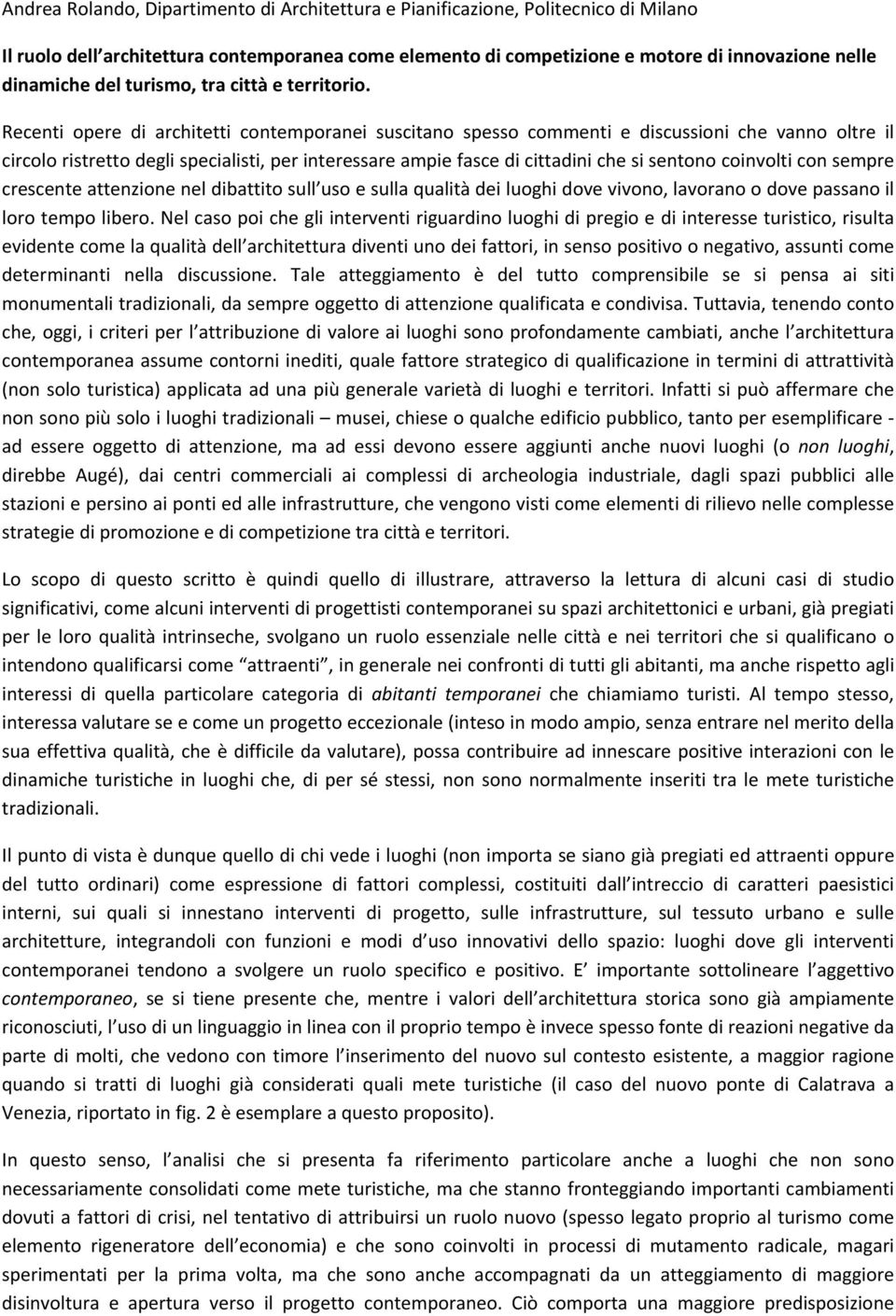 Recenti opere di architetti contemporanei suscitano spesso commenti e discussioni che vanno oltre il circolo ristretto degli specialisti, per interessare ampie fasce di cittadini che si sentono