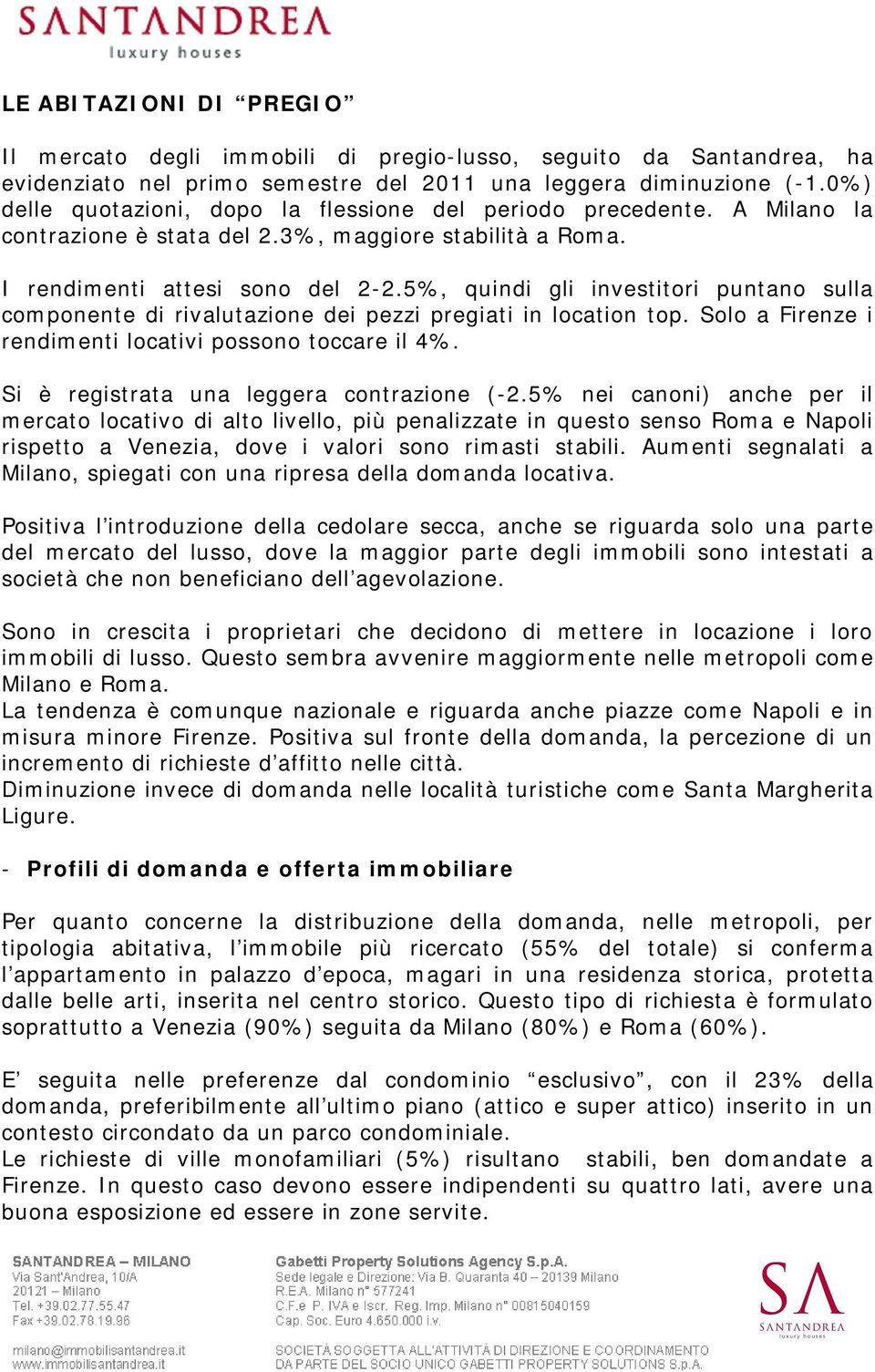 5%, quindi gli investitori puntano sulla componente di rivalutazione dei pezzi pregiati in location top. Solo a Firenze i rendimenti locativi possono toccare il 4%.