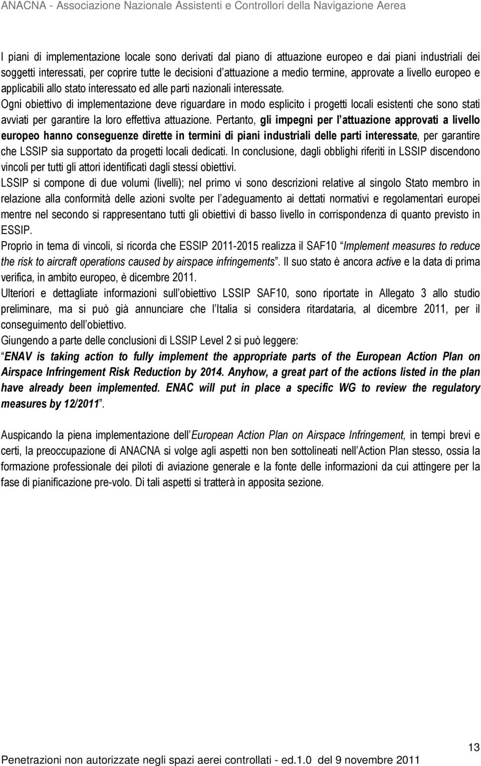 Ogni obiettivo di implementazione deve riguardare in modo esplicito i progetti locali esistenti che sono stati avviati per garantire la loro effettiva attuazione.