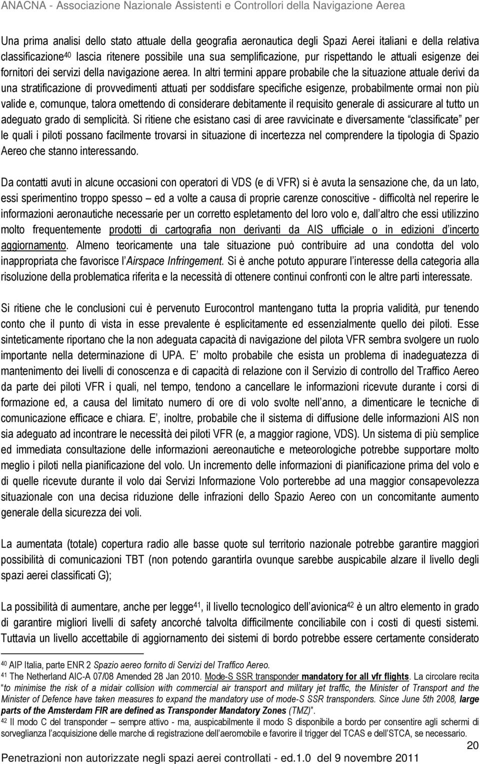 In altri termini appare probabile che la situazione attuale derivi da una stratificazione di provvedimenti attuati per soddisfare specifiche esigenze, probabilmente ormai non più valide e, comunque,