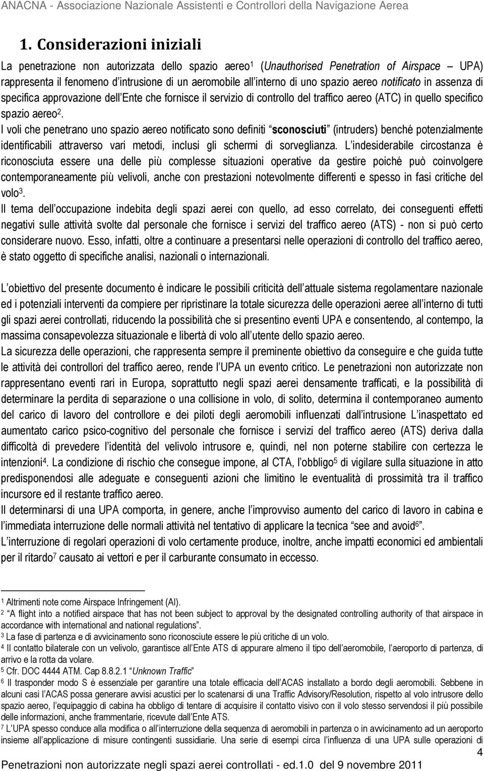 I voli che penetrano uno spazio aereo notificato sono definiti sconosciuti (intruders) benché potenzialmente identificabili attraverso vari metodi, inclusi gli schermi di sorveglianza.