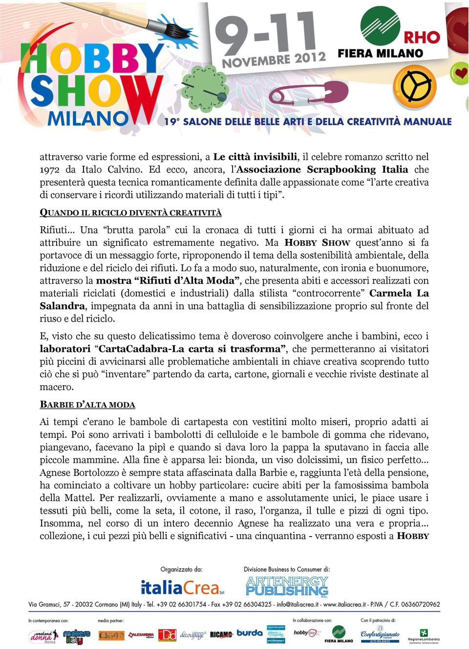 tutti i tipi. QUANDO IL RICICLO DIVENTÀ CREATIVITÀ Rifiuti Una brutta parola cui la cronaca di tutti i giorni ci ha ormai abituato ad attribuire un significato estremamente negativo.