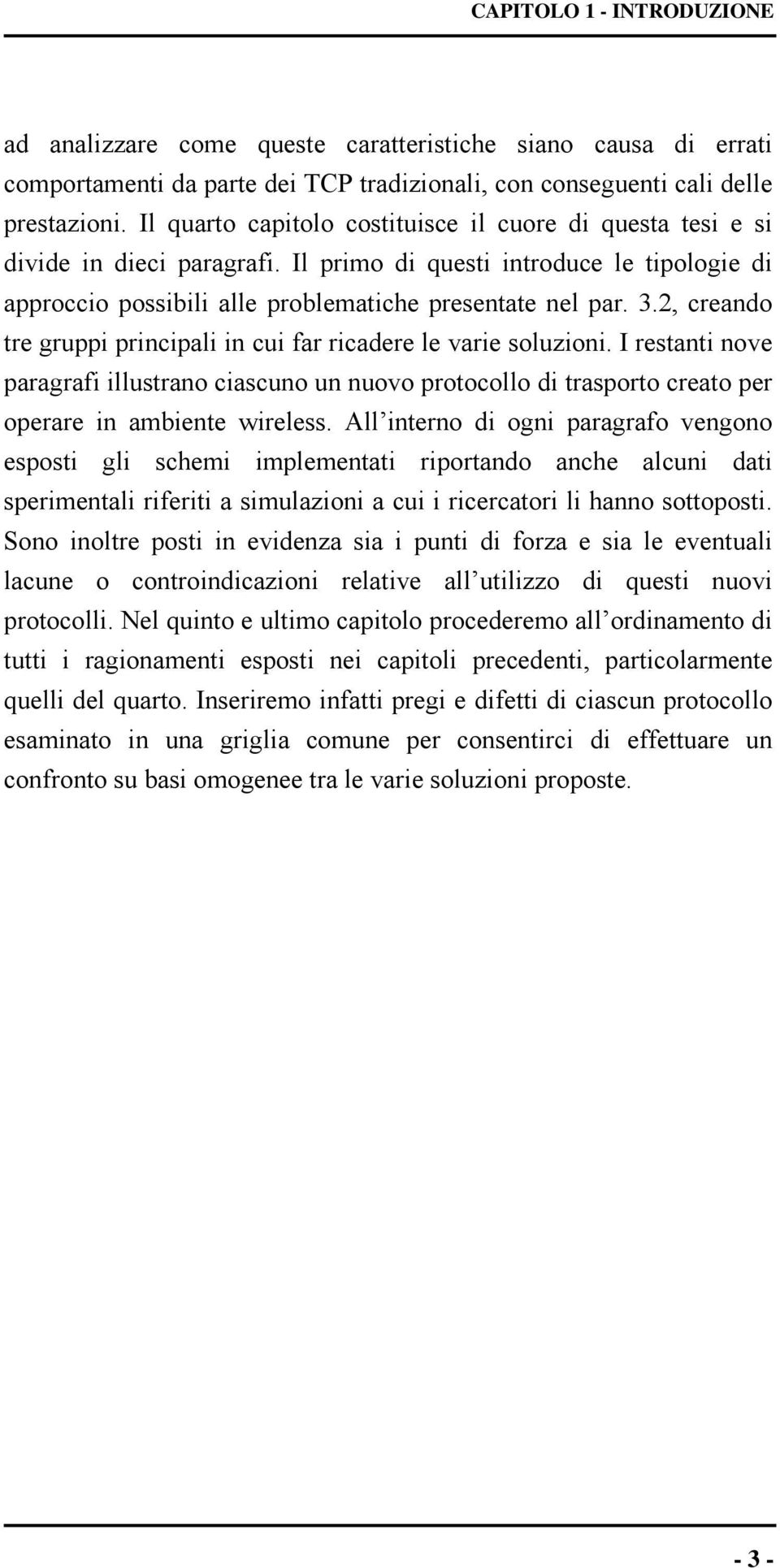 2, creando tre gruppi principali in cui far ricadere le varie soluzioni. I restanti nove paragrafi illustrano ciascuno un nuovo protocollo di trasporto creato per operare in ambiente wireless.