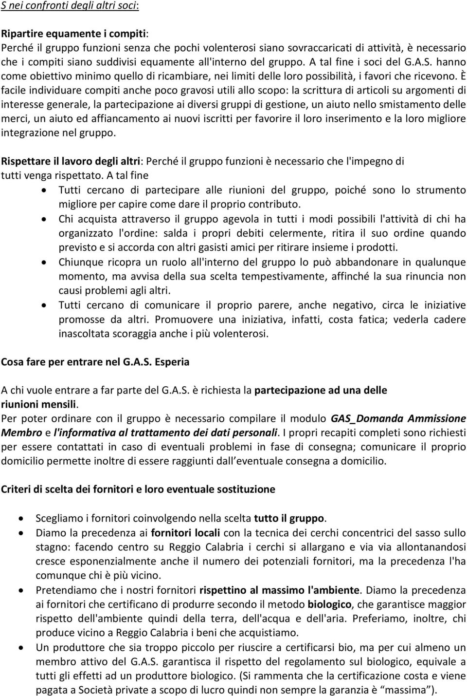 È facile individuare compiti anche poco gravosi utili allo scopo: la scrittura di articoli su argomenti di interesse generale, la partecipazione ai diversi gruppi di gestione, un aiuto nello