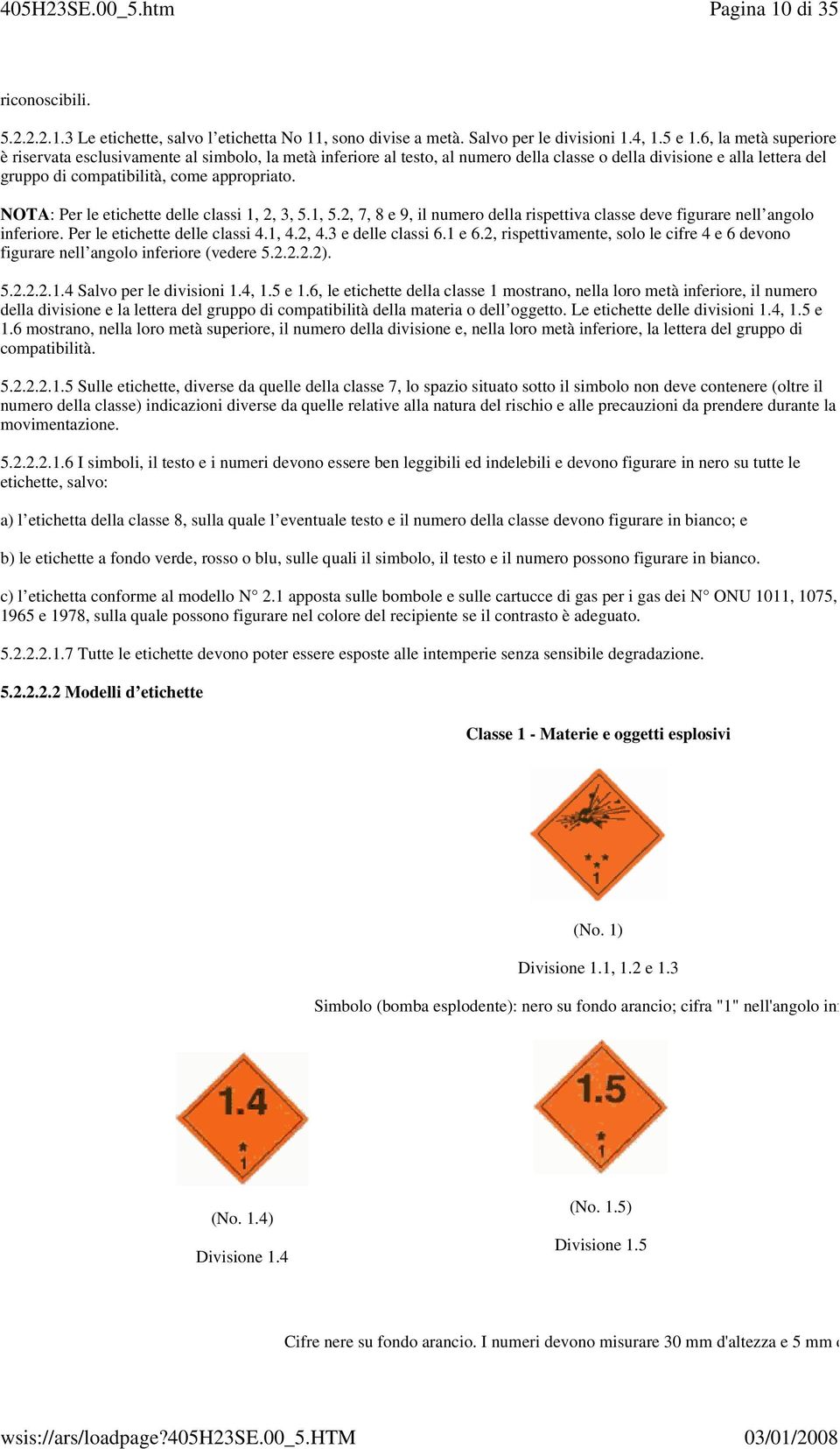 NOTA: Per le etichette delle classi 1, 2, 3, 5.1, 5.2, 7, 8 e 9, il numero della rispettiva classe deve figurare nell angolo inferiore. Per le etichette delle classi 4.1, 4.2, 4.3 e delle classi 6.