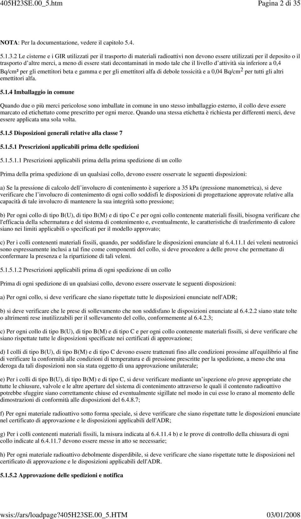 2 Le cisterne e i GIR utilizzati per il trasporto di materiali radioattivi non devono essere utilizzati per il deposito o il trasporto d altre merci, a meno di essere stati decontaminati in modo tale