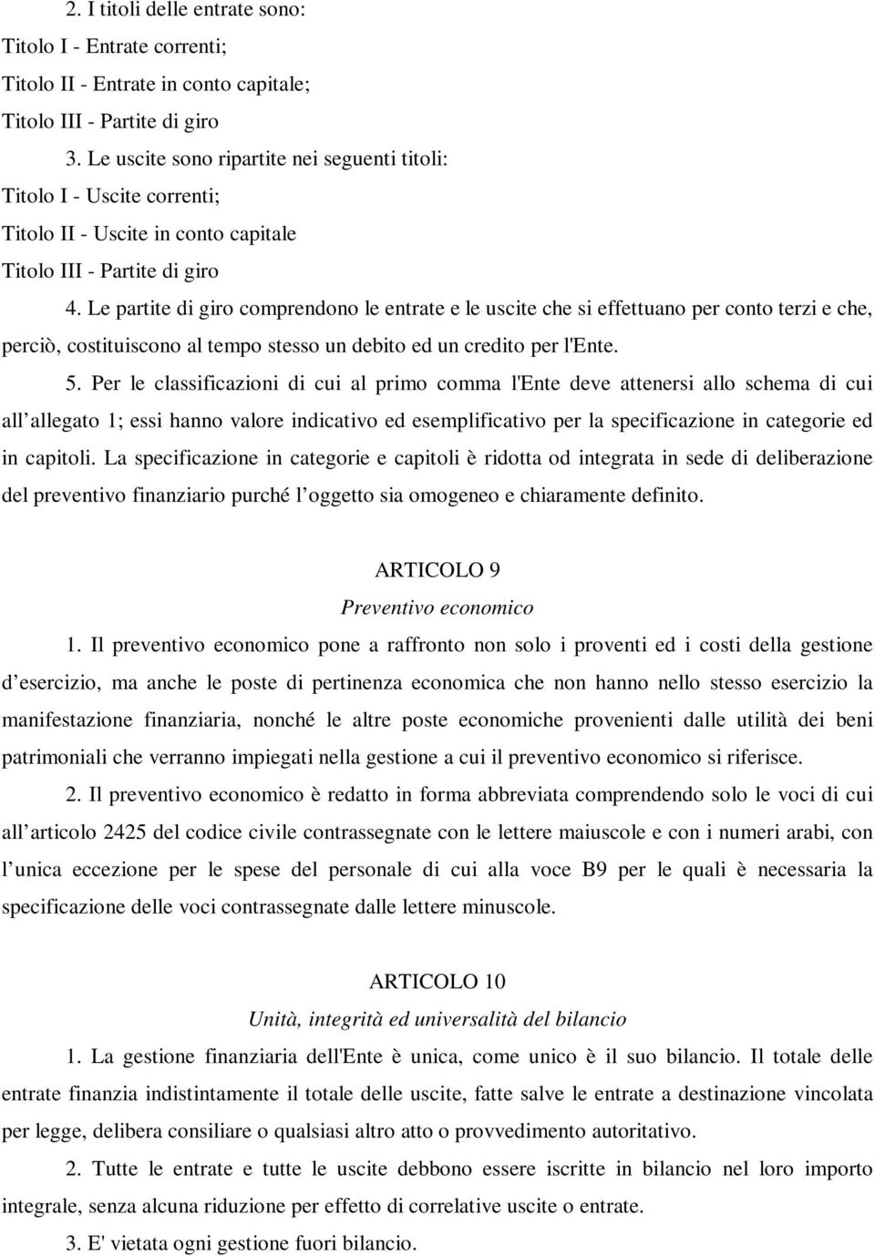 Le partite di giro comprendono le entrate e le uscite che si effettuano per conto terzi e che, perciò, costituiscono al tempo stesso un debito ed un credito per l'ente. 5.