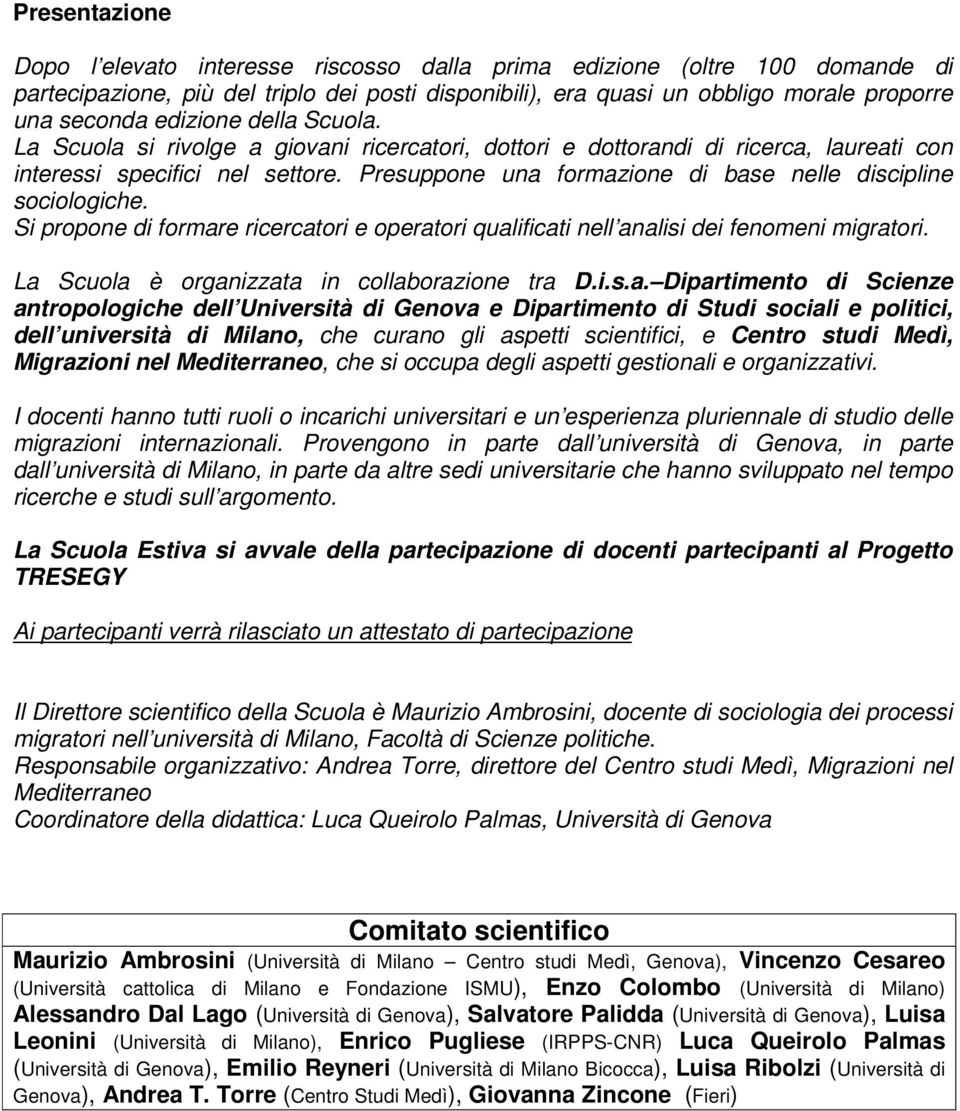 Presuppone una formazione di base nelle discipline sociologiche. Si propone di formare ricercatori e operatori qualificati nell analisi dei fenomeni migratori.