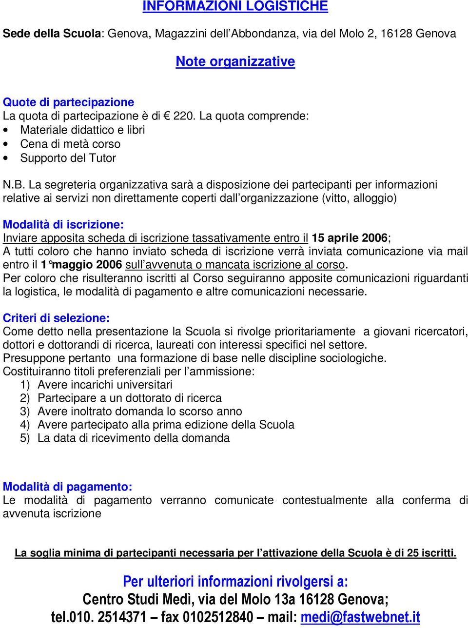 La segreteria organizzativa sarà a disposizione dei partecipanti per informazioni relative ai servizi non direttamente coperti dall organizzazione (vitto, alloggio) Modalità di iscrizione: Inviare