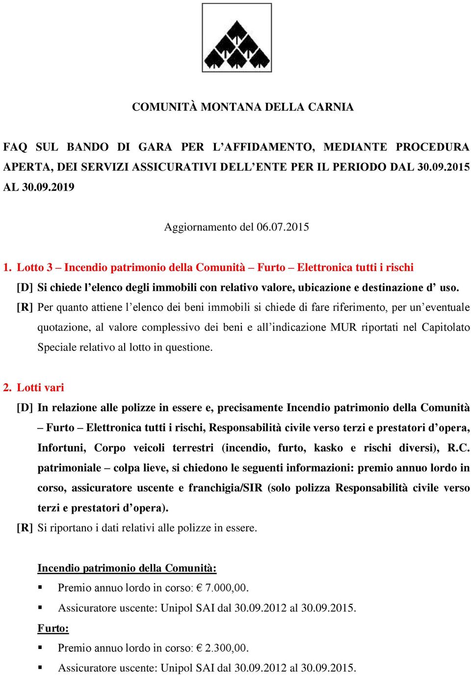 [R] Per quanto attiene l elenco dei beni immobili si chiede di fare riferimento, per un eventuale quotazione, al valore complessivo dei beni e all indicazione MUR riportati nel Capitolato Speciale