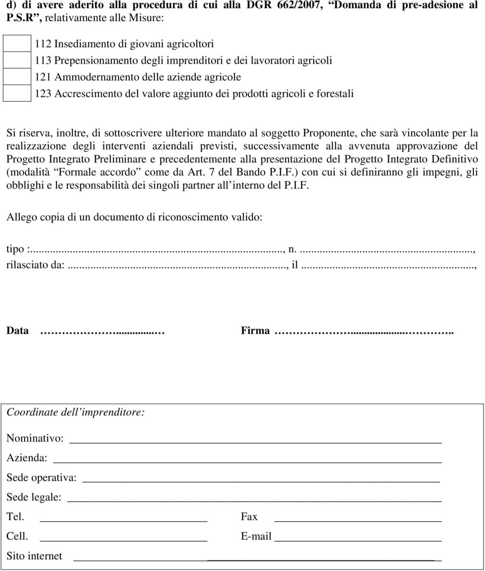 valore aggiunto dei prodotti agricoli e forestali Si riserva, inoltre, di sottoscrivere ulteriore mandato al soggetto Proponente, che sarà vincolante per la realizzazione degli interventi aziendali