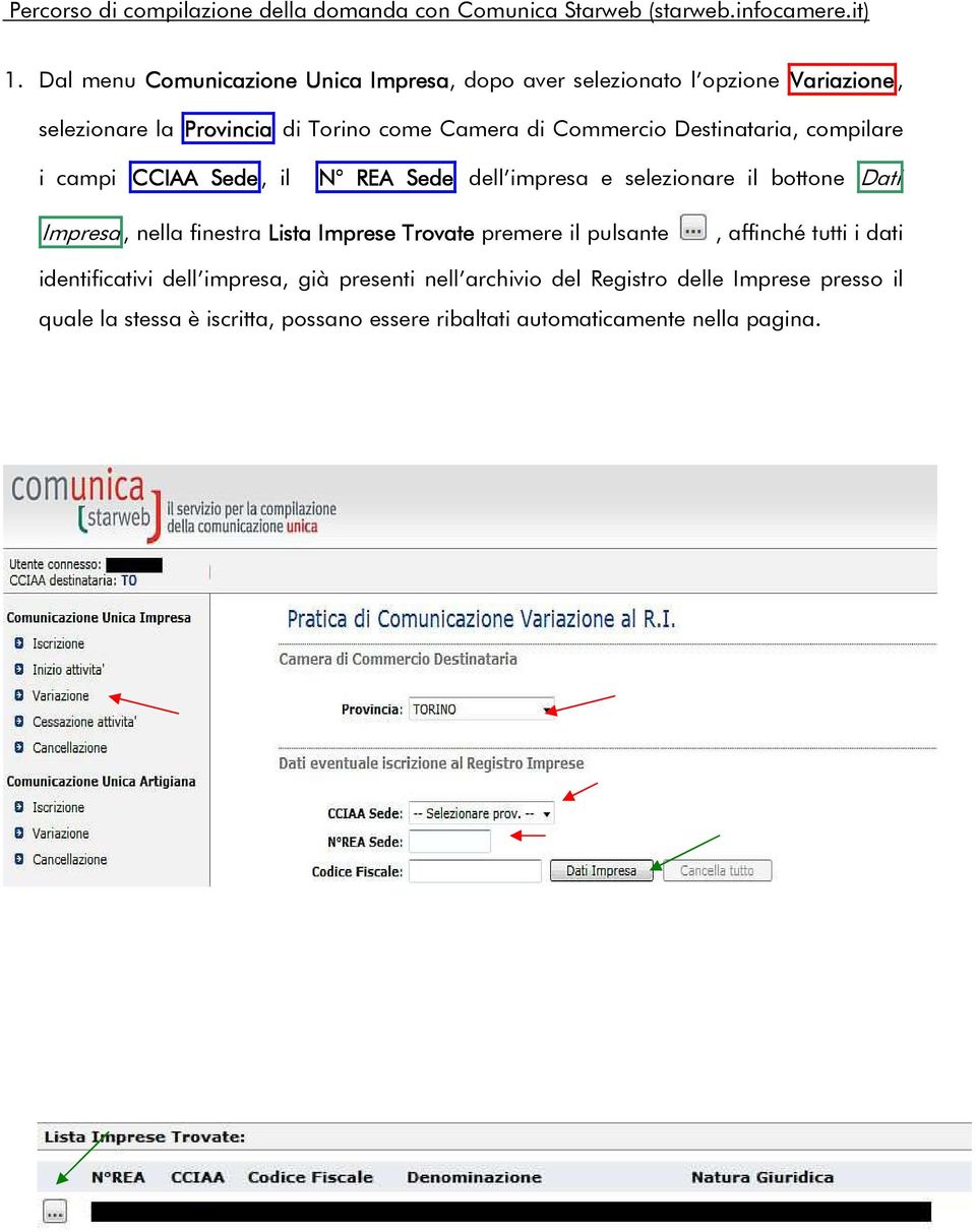 Destinataria, compilare i campi CCIAA Sede, il N REA Sede dell impresa e selezionare il bottone Dati Impresa, nella finestra Lista Imprese Trovate