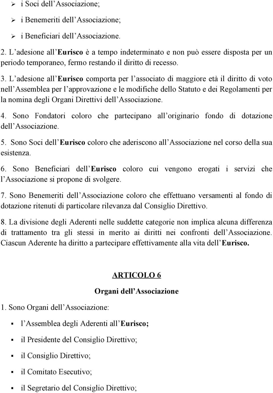 L adesione all Eurisco comporta per l associato di maggiore età il diritto di voto nell Assemblea per l approvazione e le modifiche dello Statuto e dei Regolamenti per la nomina degli Organi