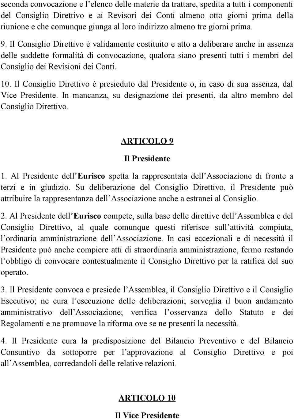 Il Consiglio Direttivo è validamente costituito e atto a deliberare anche in assenza delle suddette formalità di convocazione, qualora siano presenti tutti i membri del Consiglio dei Revisioni dei