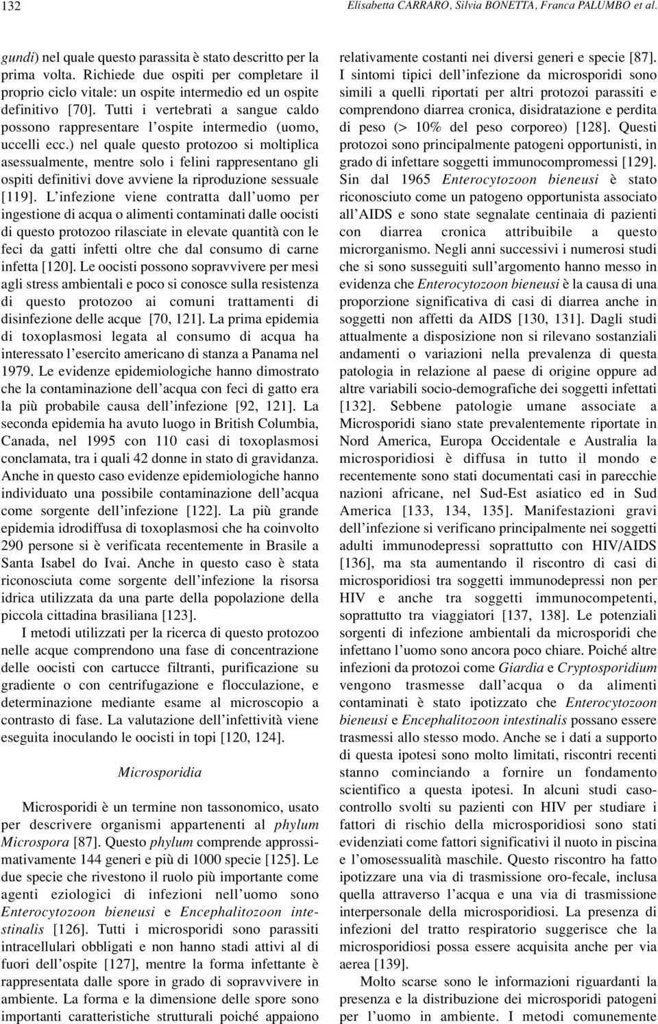 Tutti i vertebrati a sangue caldo possono rappresentare l ospite intermedio (uomo, uccelli ecc.