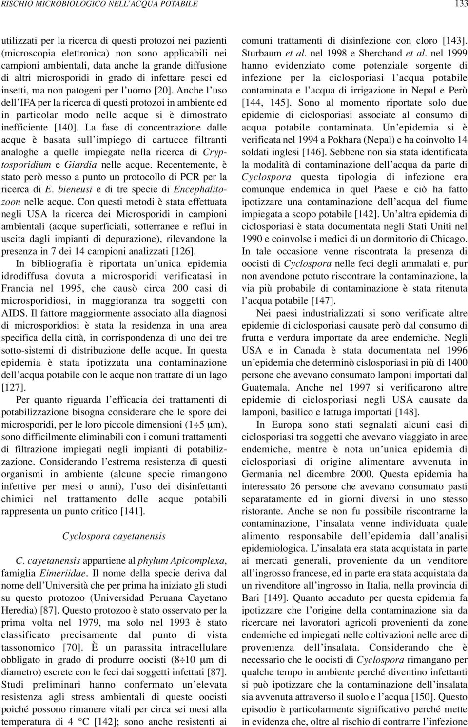 Anche l uso dell IFA per la ricerca di questi protozoi in ambiente ed in particolar modo nelle acque si è dimostrato inefficiente [140].