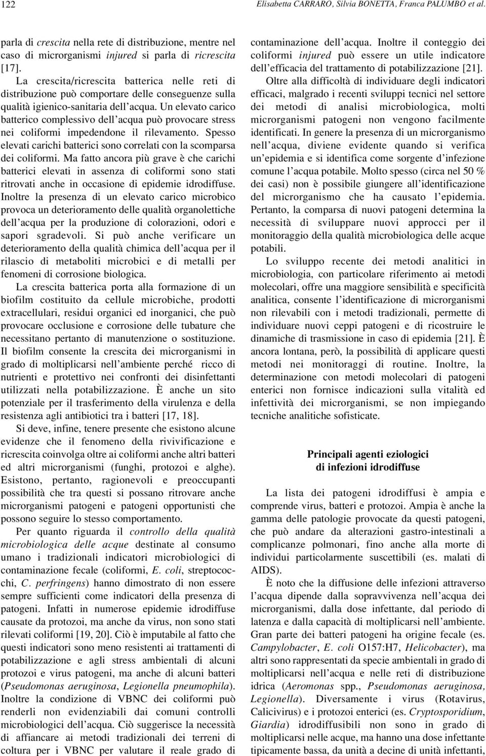 Un elevato carico batterico complessivo dell acqua può provocare stress nei coliformi impedendone il rilevamento. Spesso elevati carichi batterici sono correlati con la scomparsa dei coliformi.