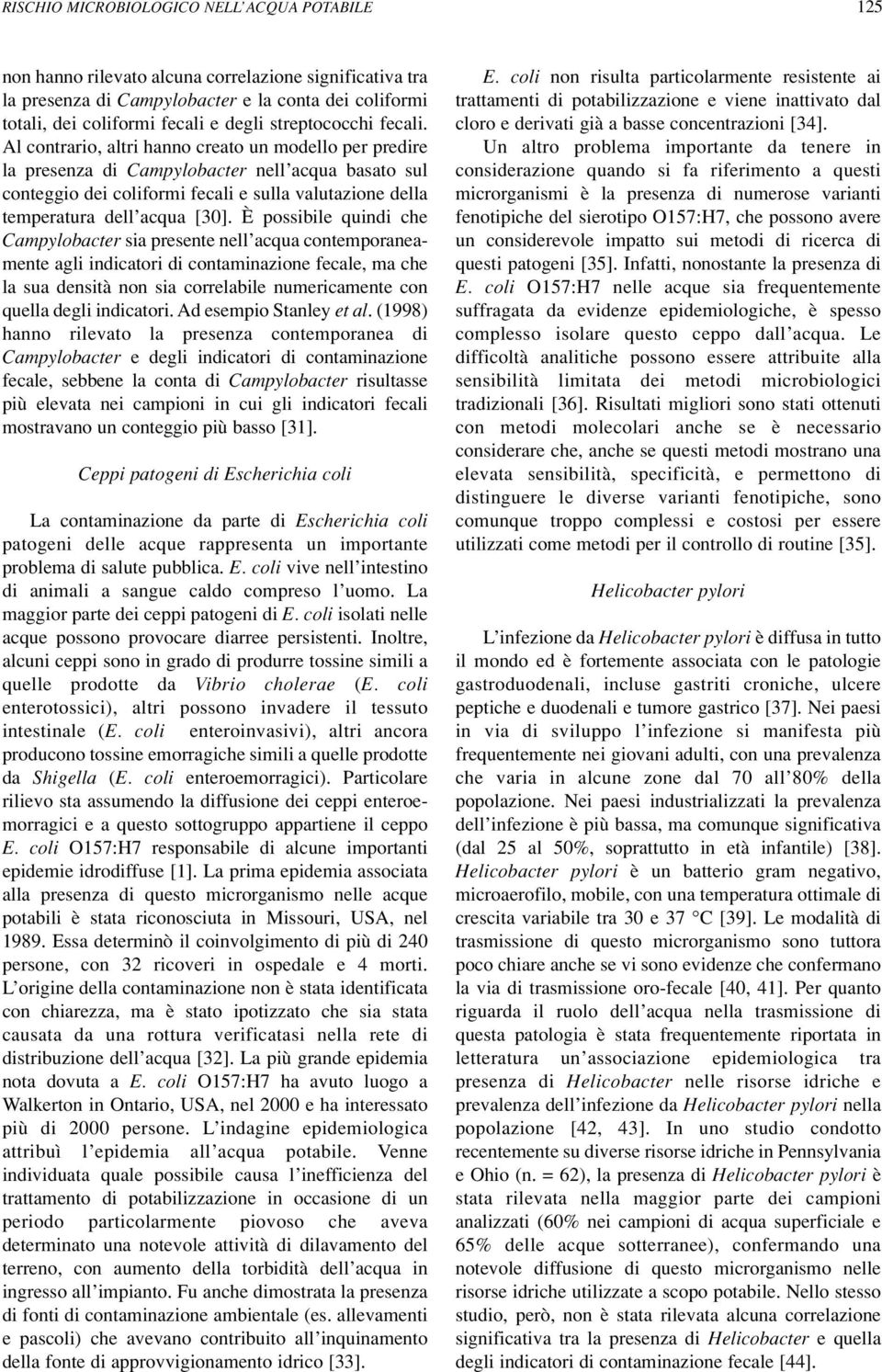 Al contrario, altri hanno creato un modello per predire la presenza di Campylobacter nell acqua basato sul conteggio dei coliformi fecali e sulla valutazione della temperatura dell acqua [30].