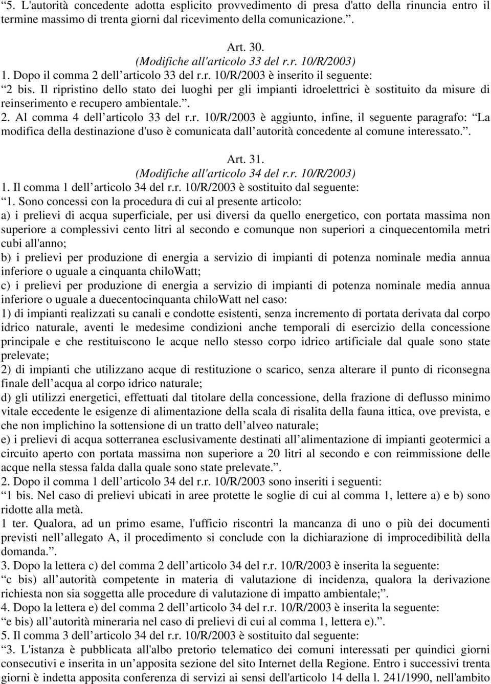 Il ripristino dello stato dei luoghi per gli impianti idroelettrici è sostituito da misure di reinserimento e recupero ambientale.. 2. Al comma 4 dell articolo 33 del r.r. 10/R/2003 è aggiunto, infine, il seguente paragrafo: La modifica della destinazione d'uso è comunicata dall autorità concedente al comune interessato.