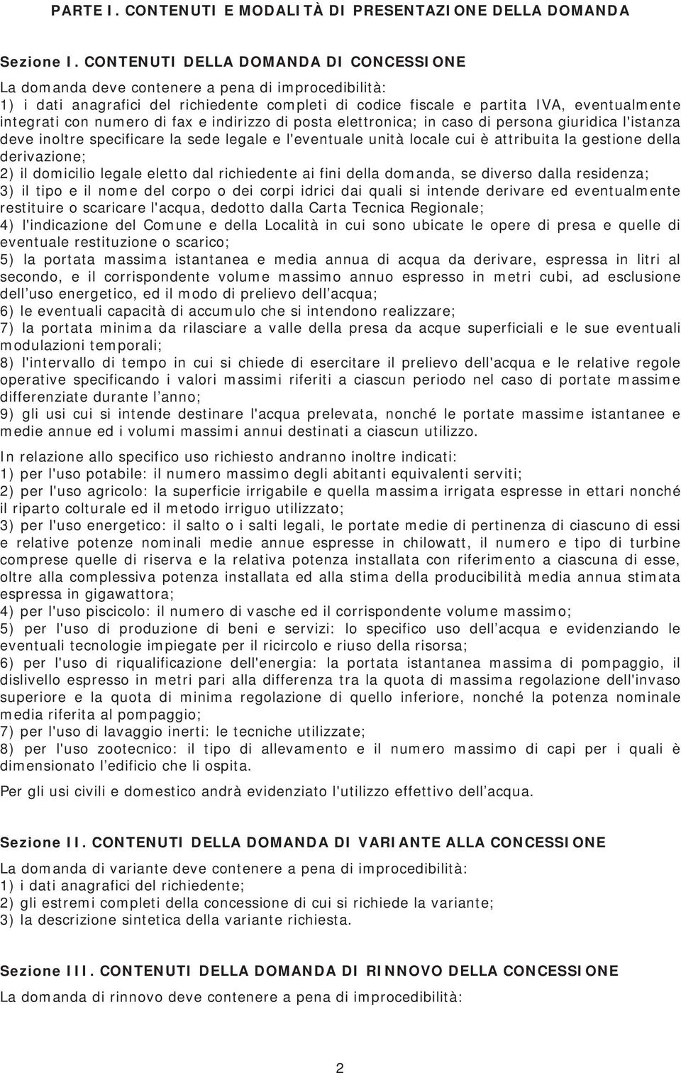 numero di fax e indirizzo di posta elettronica; in caso di persona giuridica l'istanza deve inoltre specificare la sede legale e l'eventuale unità locale cui è attribuita la gestione della