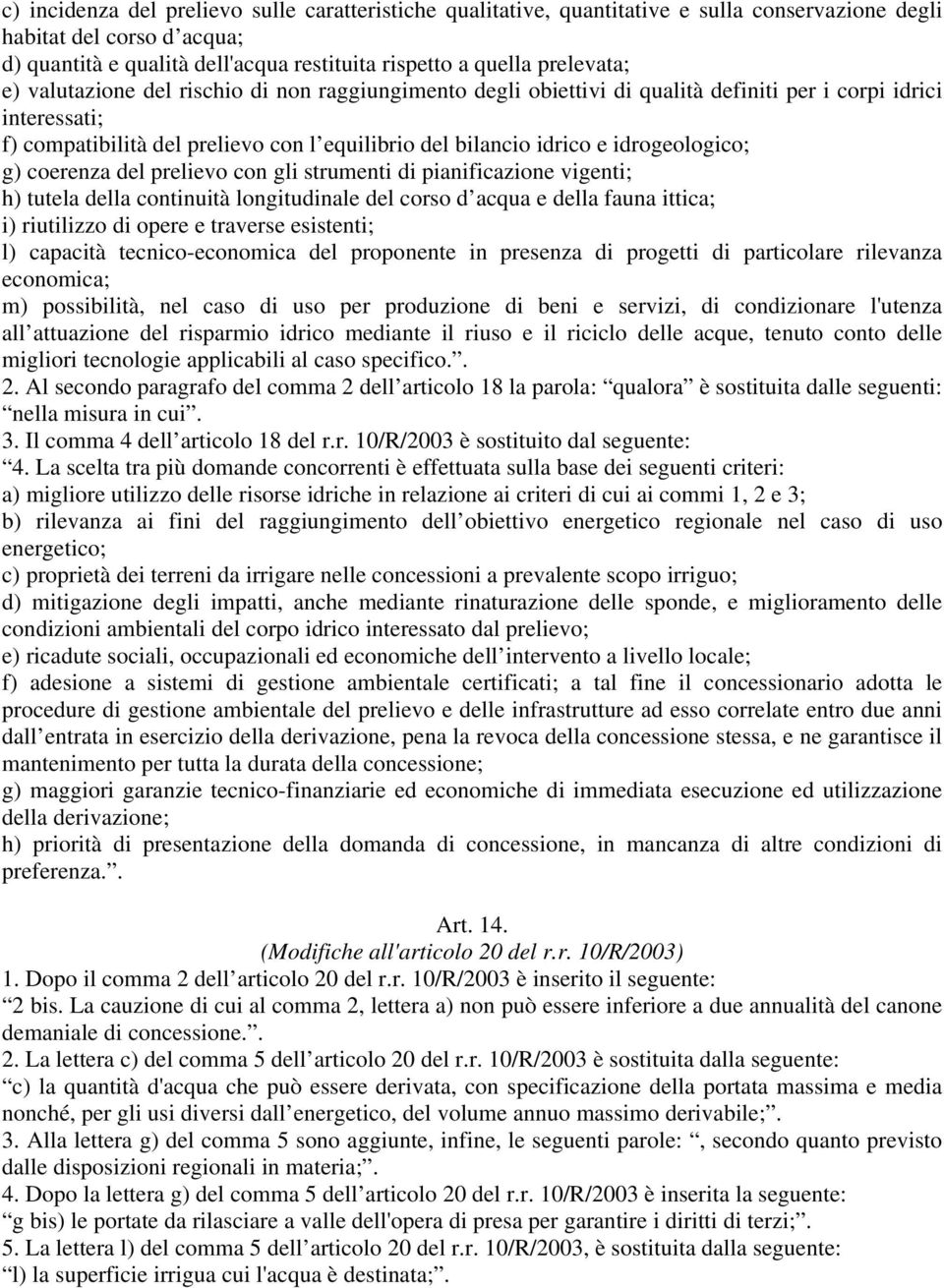 idrogeologico; g) coerenza del prelievo con gli strumenti di pianificazione vigenti; h) tutela della continuità longitudinale del corso d acqua e della fauna ittica; i) riutilizzo di opere e traverse