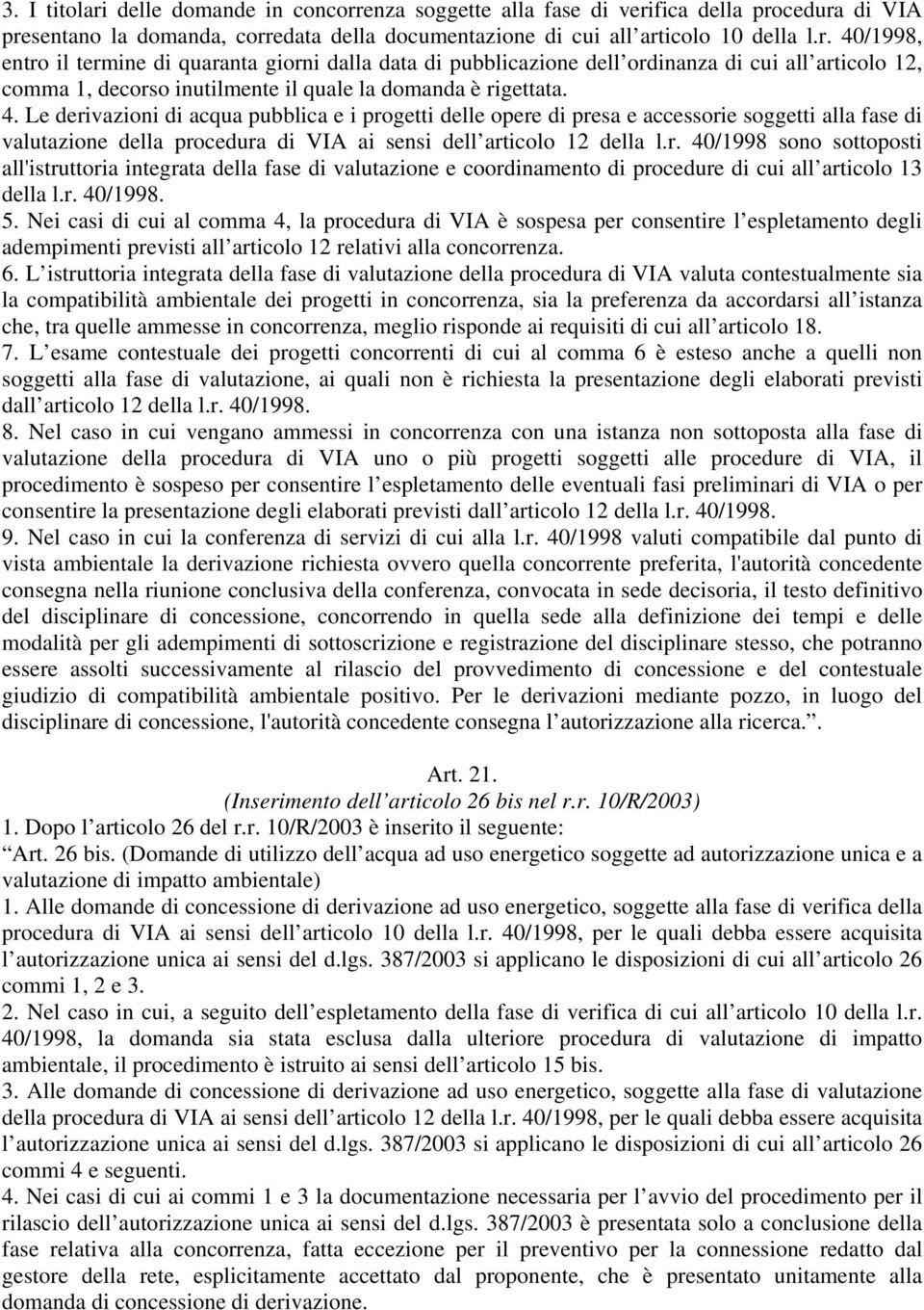 r. 40/1998. 5. Nei casi di cui al comma 4, la procedura di VIA è sospesa per consentire l espletamento degli adempimenti previsti all articolo 12 relativi alla concorrenza. 6.