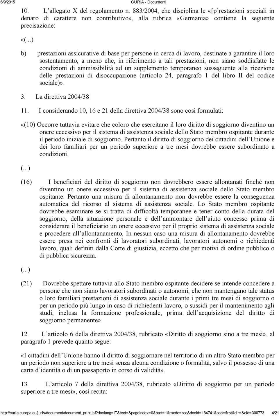 persone in cerca di lavoro, destinate a garantire il loro sostentamento, a meno che, in riferimento a tali prestazioni, non siano soddisfatte le condizioni di ammissibilità ad un supplemento