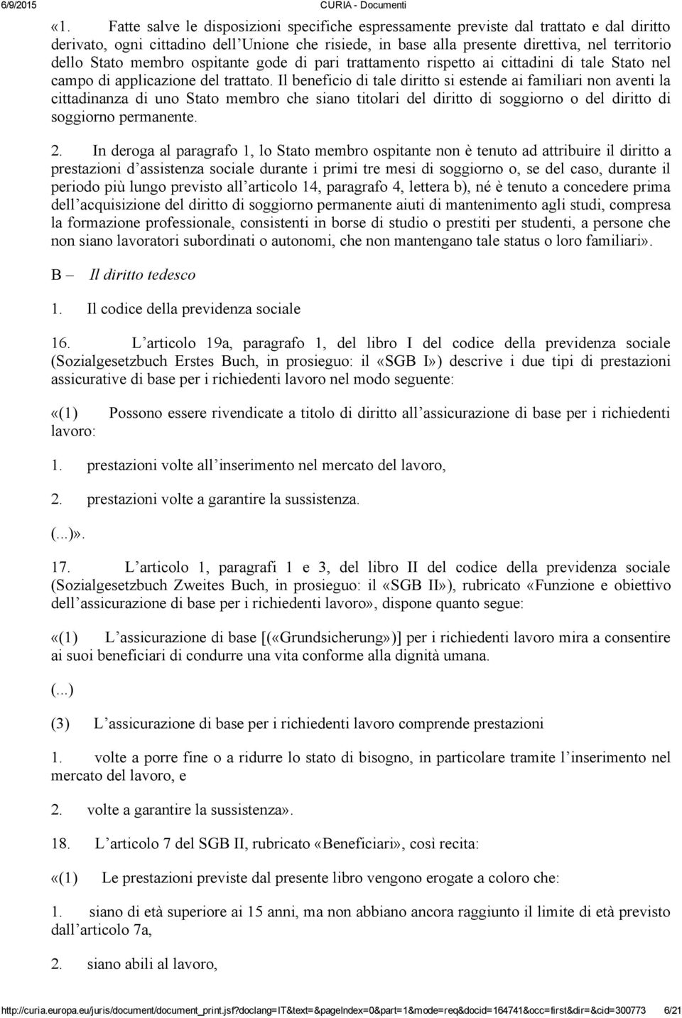 Il beneficio di tale diritto si estende ai familiari non aventi la cittadinanza di uno Stato membro che siano titolari del diritto di soggiorno o del diritto di soggiorno permanente. 2.