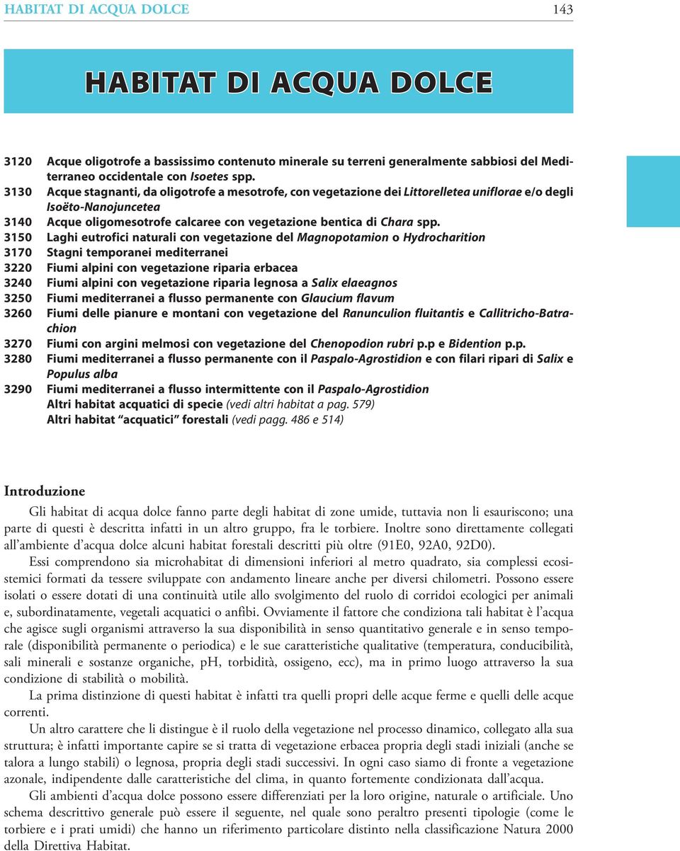3150 Laghi eutrofici naturali con vegetazione del Magnopotamion o Hydrocharition 3170 Stagni temporanei mediterranei 3220 Fiumi alpini con vegetazione riparia erbacea 3240 Fiumi alpini con