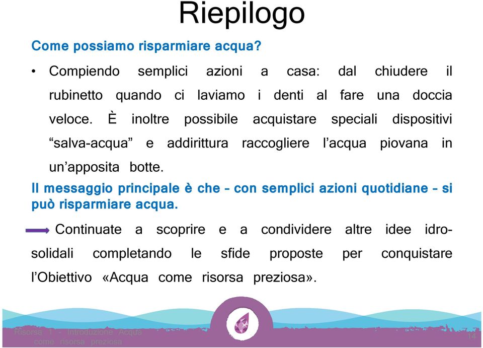 È inoltre possibile acquistare speciali dispositivi salva-acqua e addirittura raccogliere l acqua piovana in un apposita