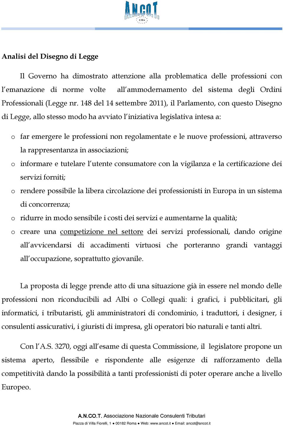 professioni, attraverso la rappresentanza in associazioni; o informare e tutelare l utente consumatore con la vigilanza e la certificazione dei servizi forniti; o rendere possibile la libera