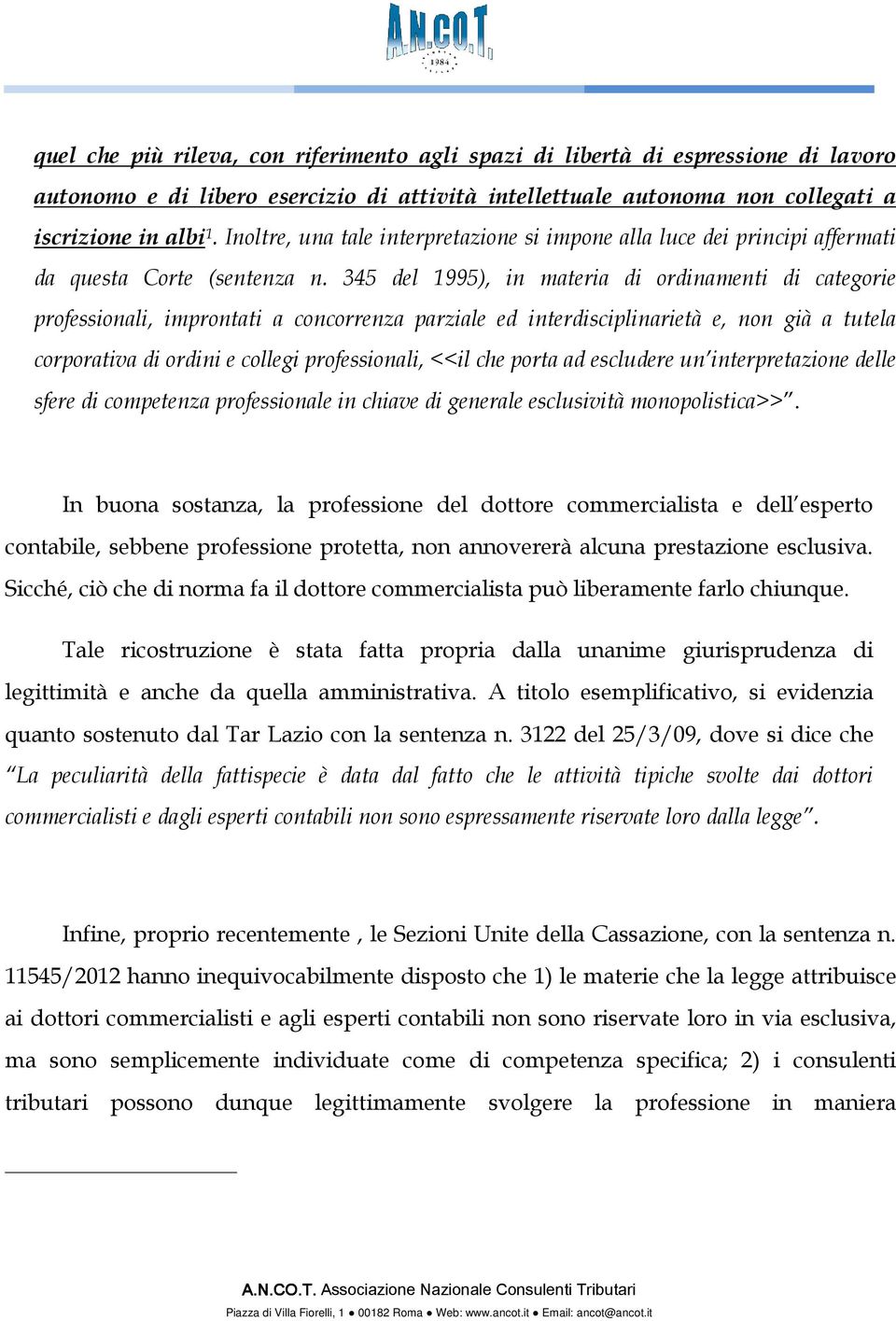 345 del 1995), in materia di ordinamenti di categorie professionali, improntati a concorrenza parziale ed interdisciplinarietà e, non già a tutela corporativa di ordini e collegi professionali, <<il