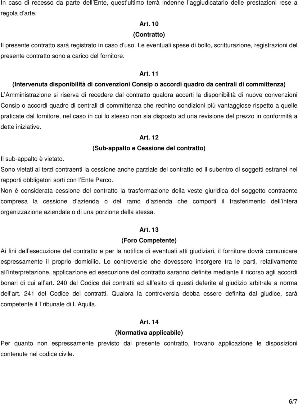 11 (Intervenuta disponibilità di convenzioni Consip o accordi quadro da centrali di committenza) L Amministrazione si riserva di recedere dal contratto qualora accerti la disponibilità di nuove