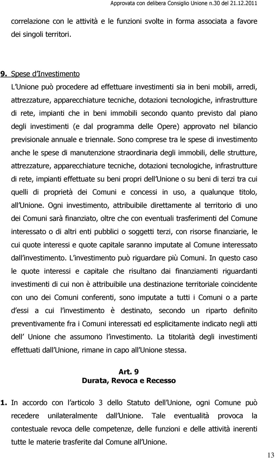 in beni immobili secondo quanto previsto dal piano degli investimenti (e dal programma delle Opere) approvato nel bilancio previsionale annuale e triennale.