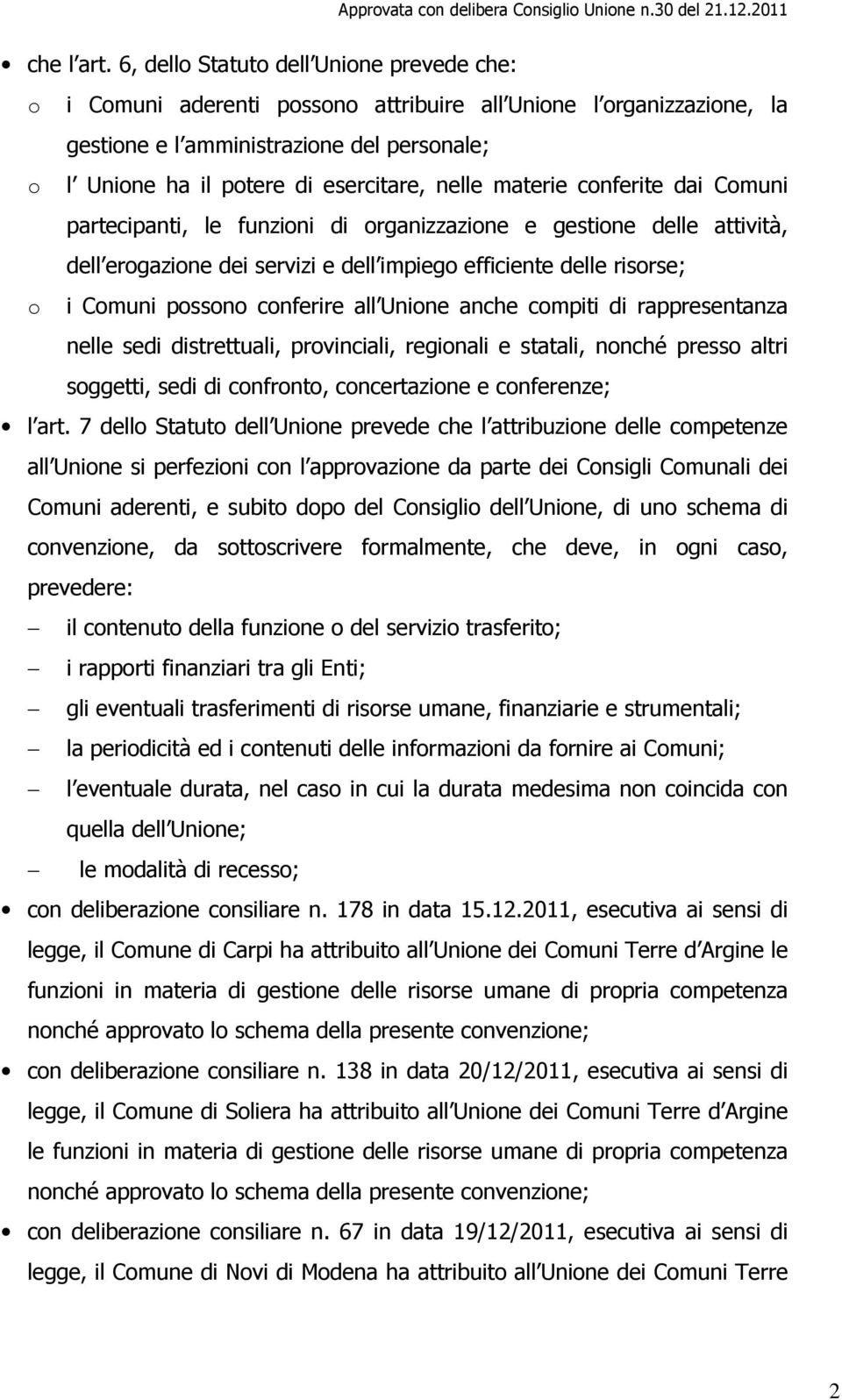 nelle materie conferite dai Comuni partecipanti, le funzioni di organizzazione e gestione delle attività, dell erogazione dei servizi e dell impiego efficiente delle risorse; o i Comuni possono