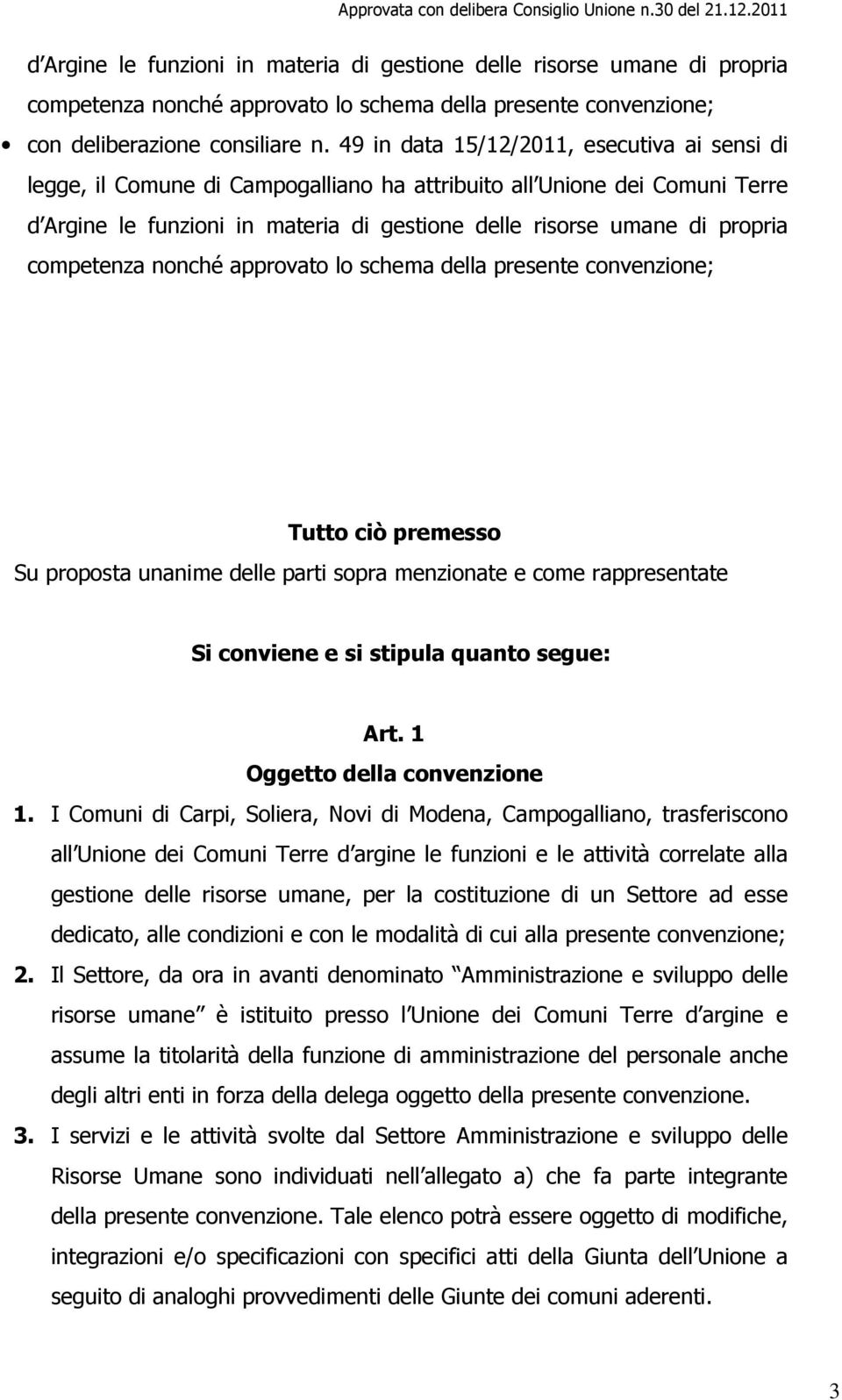 competenza nonché approvato lo schema della presente convenzione; Tutto ciò premesso Su proposta unanime delle parti sopra menzionate e come rappresentate Si conviene e si stipula quanto segue: Art.