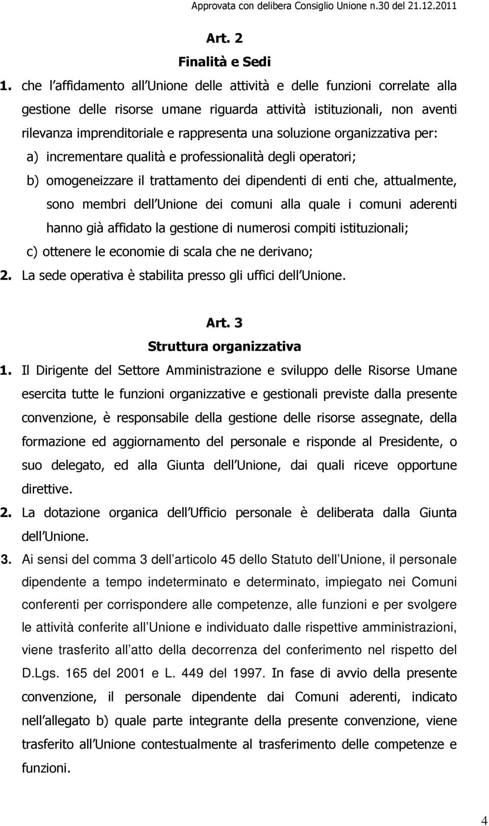 soluzione organizzativa per: a) incrementare qualità e professionalità degli operatori; b) omogeneizzare il trattamento dei dipendenti di enti che, attualmente, sono membri dell Unione dei comuni